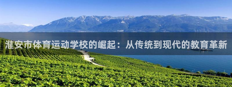 一竞技官方正版app科技:淮安市体育运动学校的崛起:从传统到